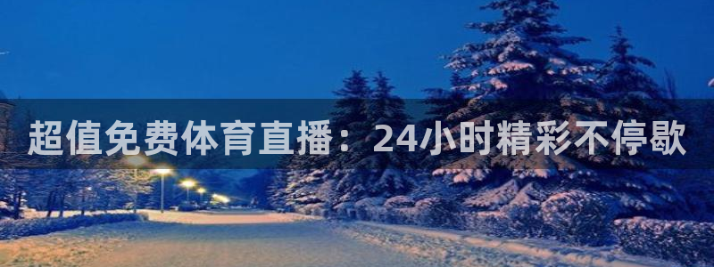 超值免费体育直播：24小时精彩不停歇
