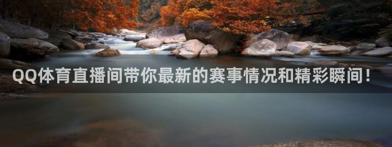 QQ体育直播间带你最新的赛事情况和精彩瞬间！