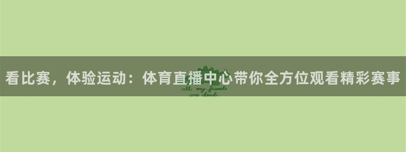 看比赛，体验运动：体育直播中心带你全方位观看精彩赛事
