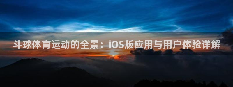 斗球体育运动的全景：iOS版应用与用户体验详解